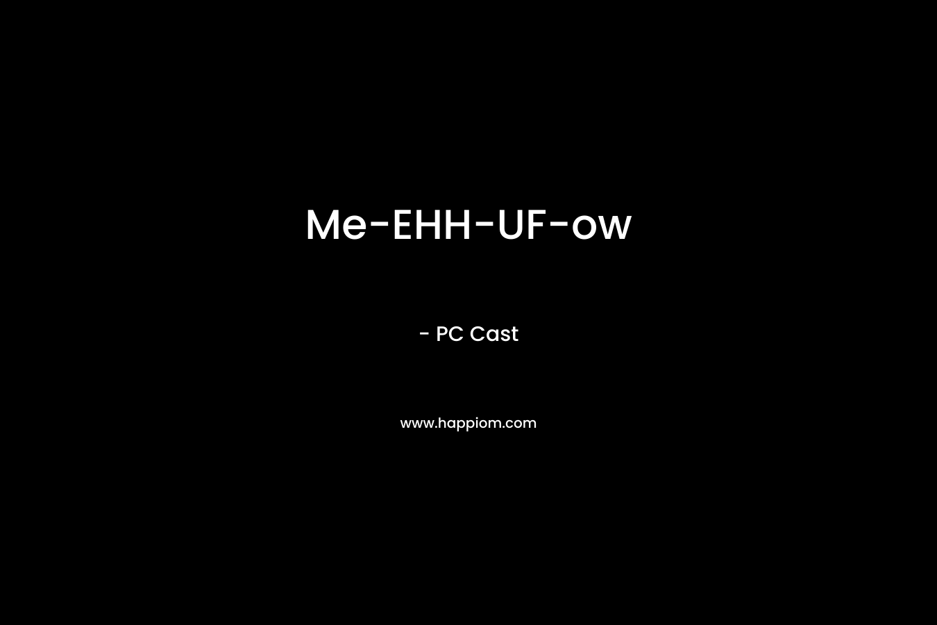Me-EHH-UF-ow – PC Cast