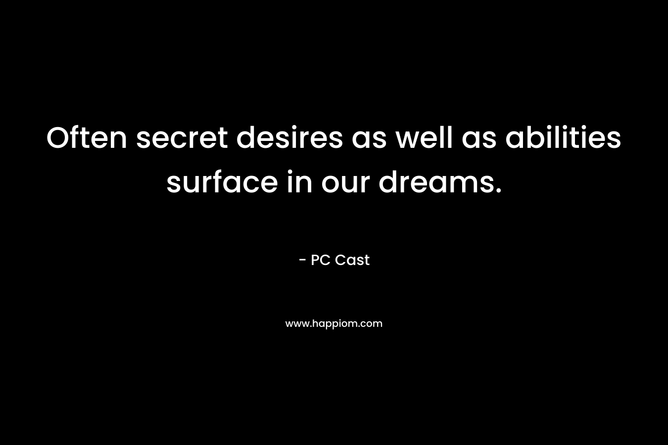 Often secret desires as well as abilities surface in our dreams. – PC Cast