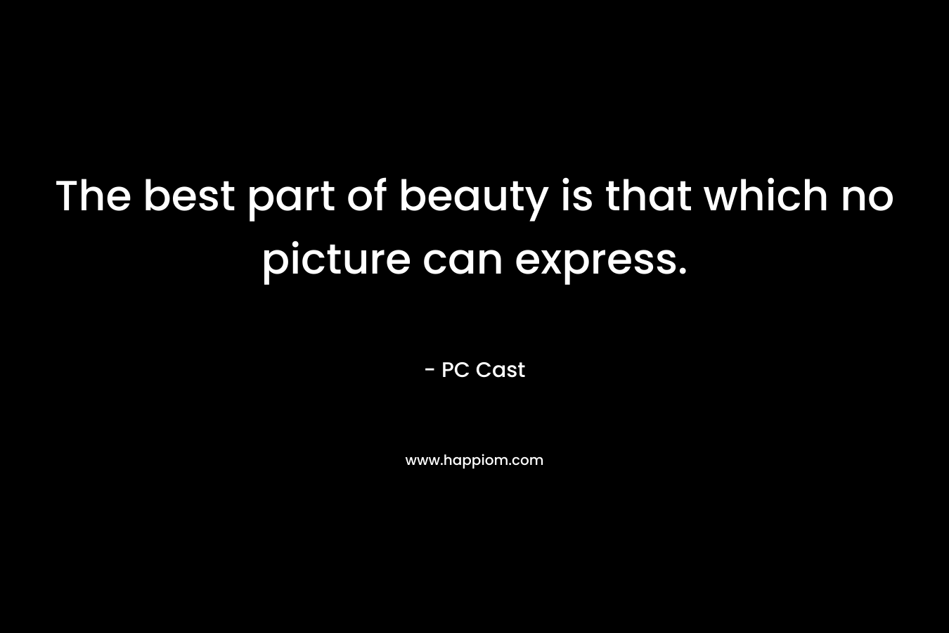 The best part of beauty is that which no picture can express. – PC Cast