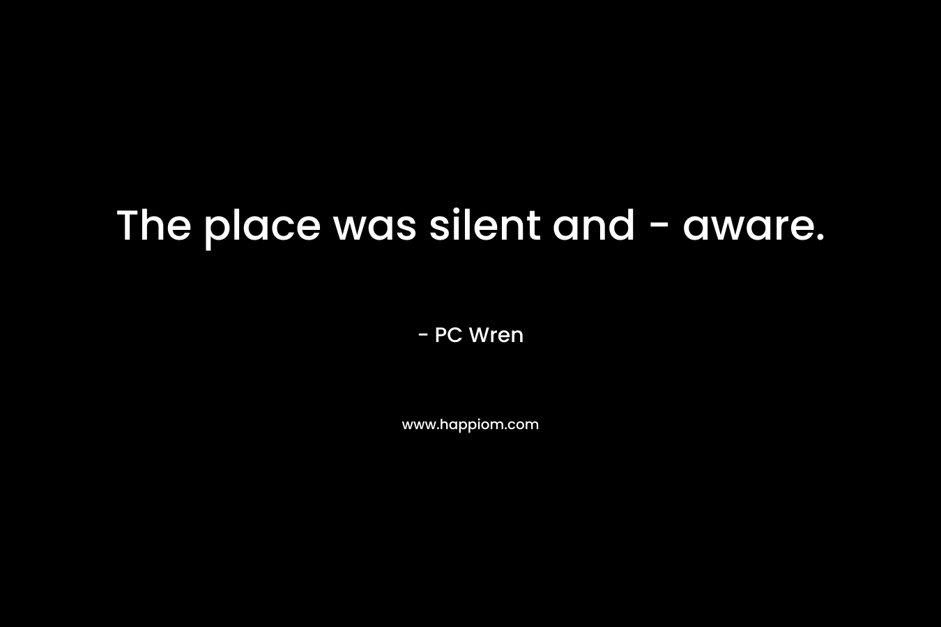 The place was silent and – aware. – PC Wren