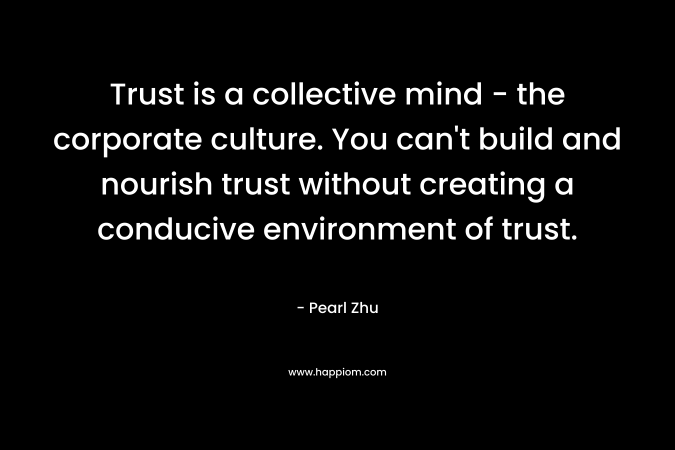 Trust is a collective mind - the corporate culture. You can't build and nourish trust without creating a conducive environment of trust.