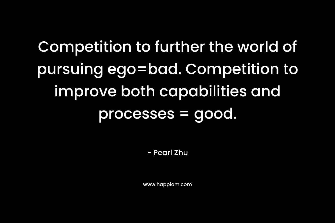 Competition to further the world of pursuing ego=bad. Competition to improve both capabilities and processes = good.
