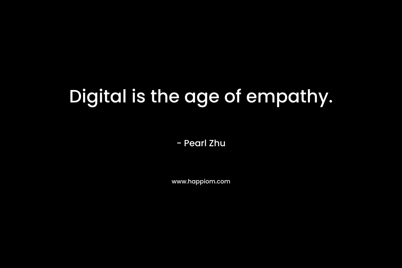 Digital is the age of empathy.