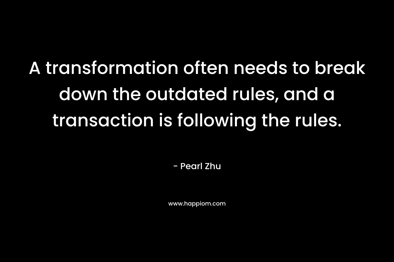 A transformation often needs to break down the outdated rules, and a transaction is following the rules. – Pearl  Zhu