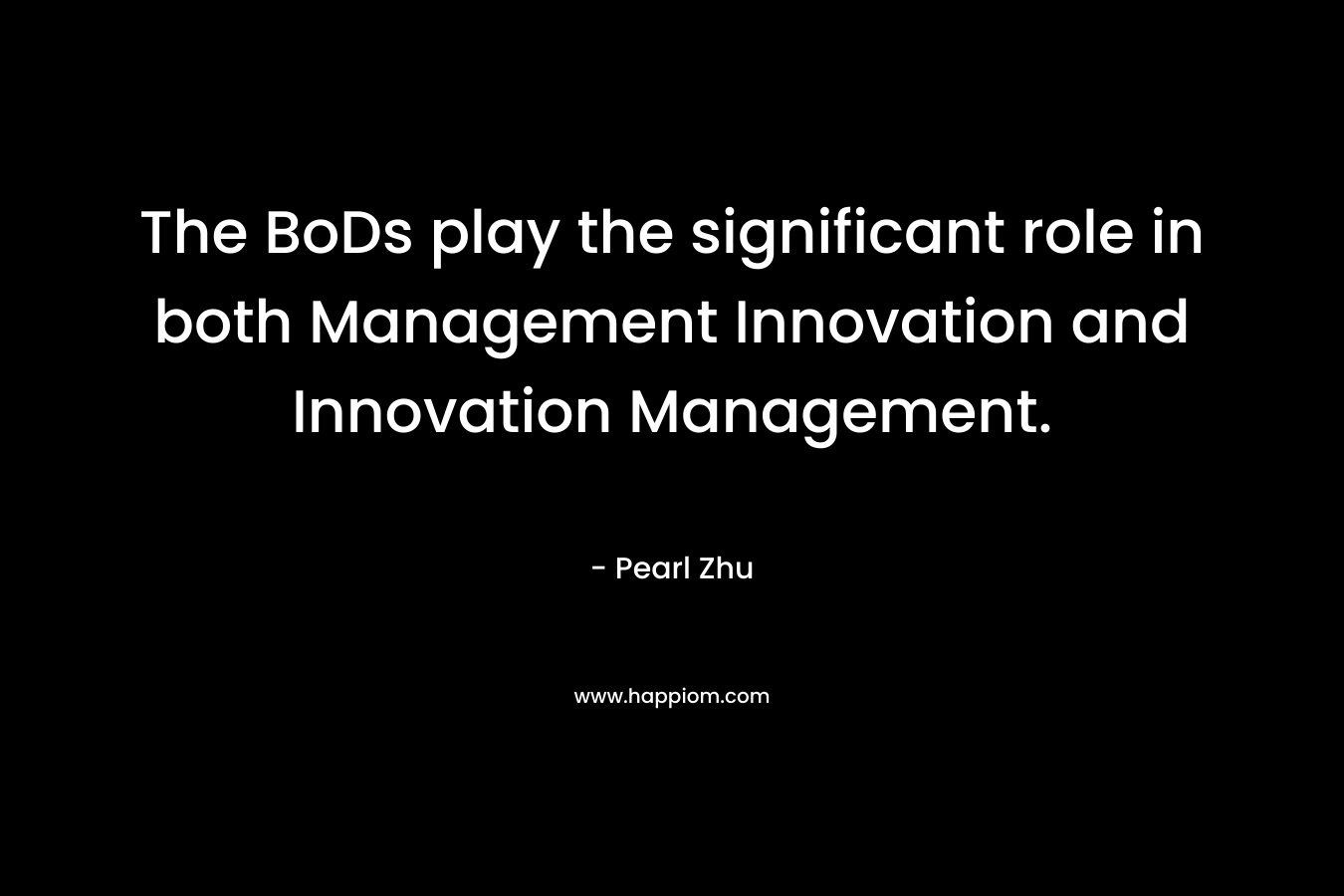 The BoDs play the significant role in both Management Innovation and Innovation Management. – Pearl Zhu