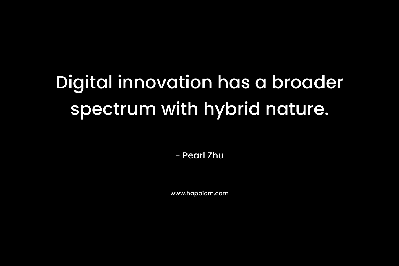 Digital innovation has a broader spectrum with hybrid nature. – Pearl Zhu