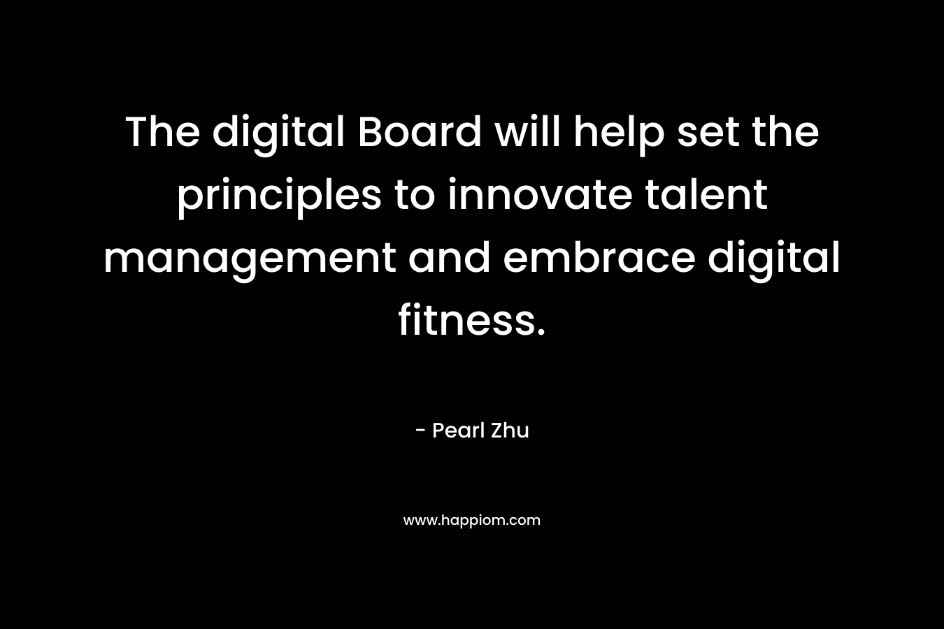The digital Board will help set the principles to innovate talent management and embrace digital fitness. – Pearl Zhu