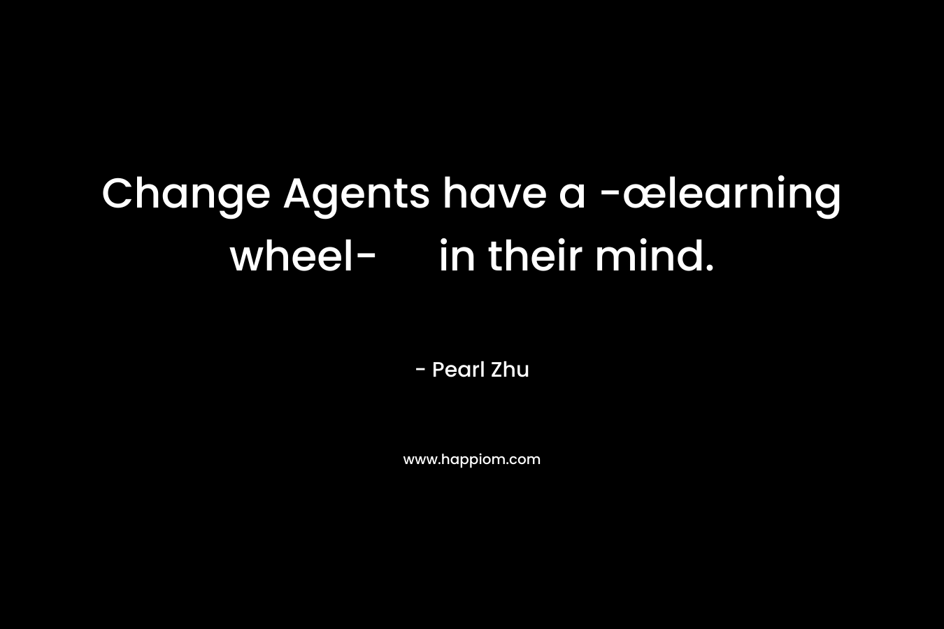 Change Agents have a -œlearning wheel- in their mind.