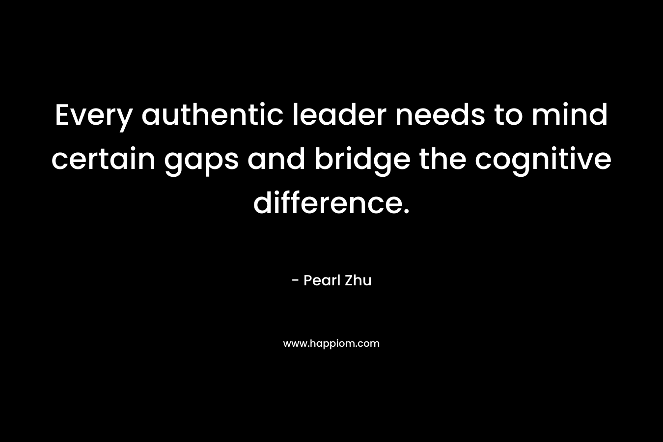 Every authentic leader needs to mind certain gaps and bridge the cognitive difference.