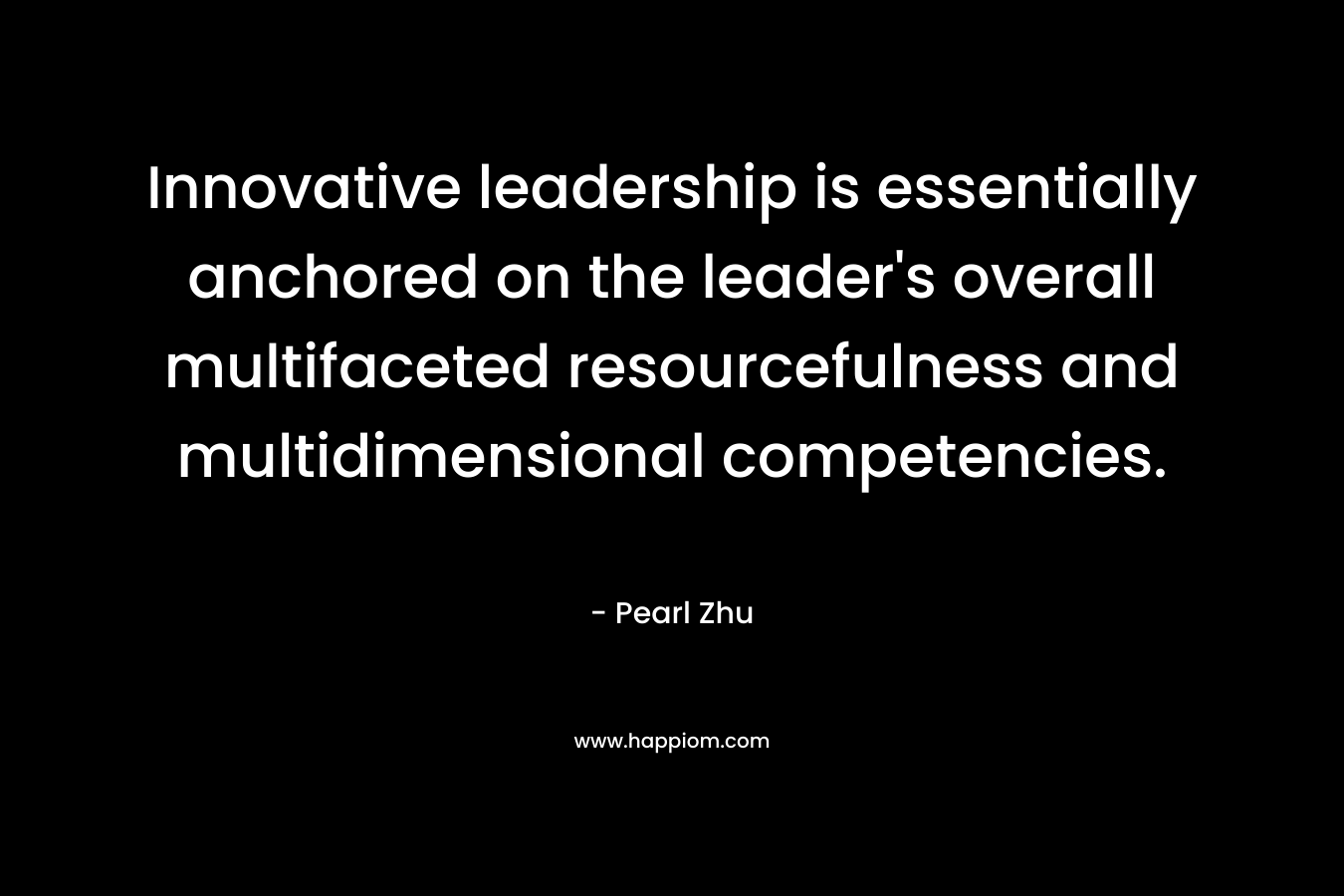 Innovative leadership is essentially anchored on the leader's overall multifaceted resourcefulness and multidimensional competencies.