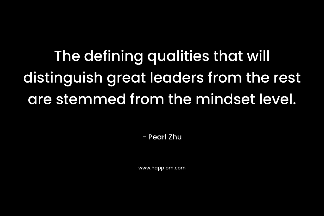 The defining qualities that will distinguish great leaders from the rest are stemmed from the mindset level.