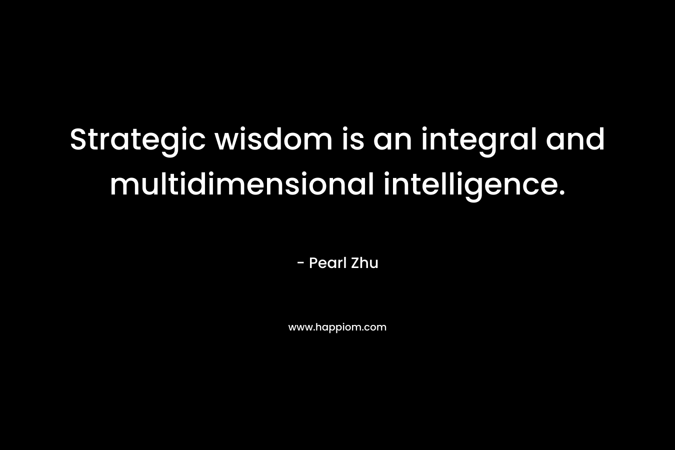 Strategic wisdom is an integral and multidimensional intelligence.