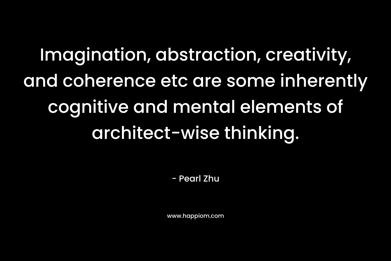 Imagination, abstraction, creativity, and coherence etc are some inherently cognitive and mental elements of architect-wise thinking.