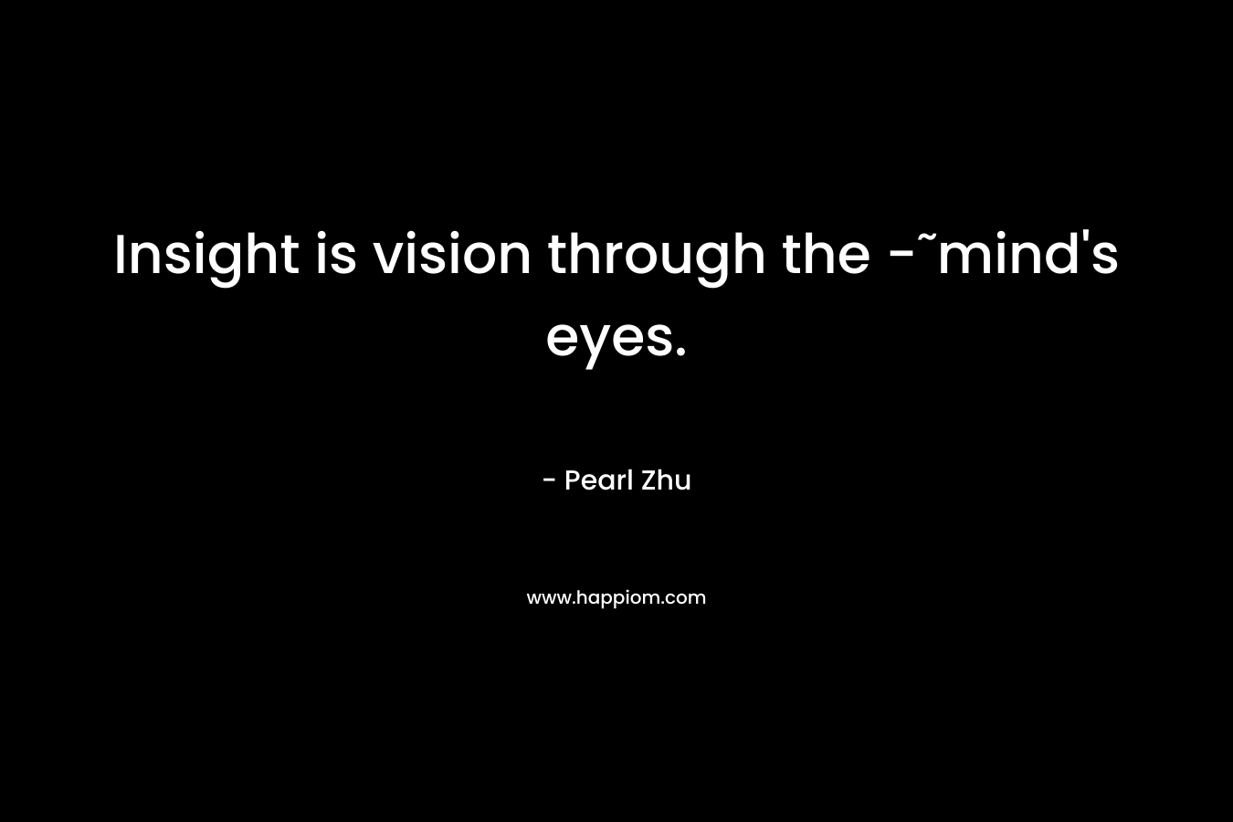 Insight is vision through the -˜mind's eyes.