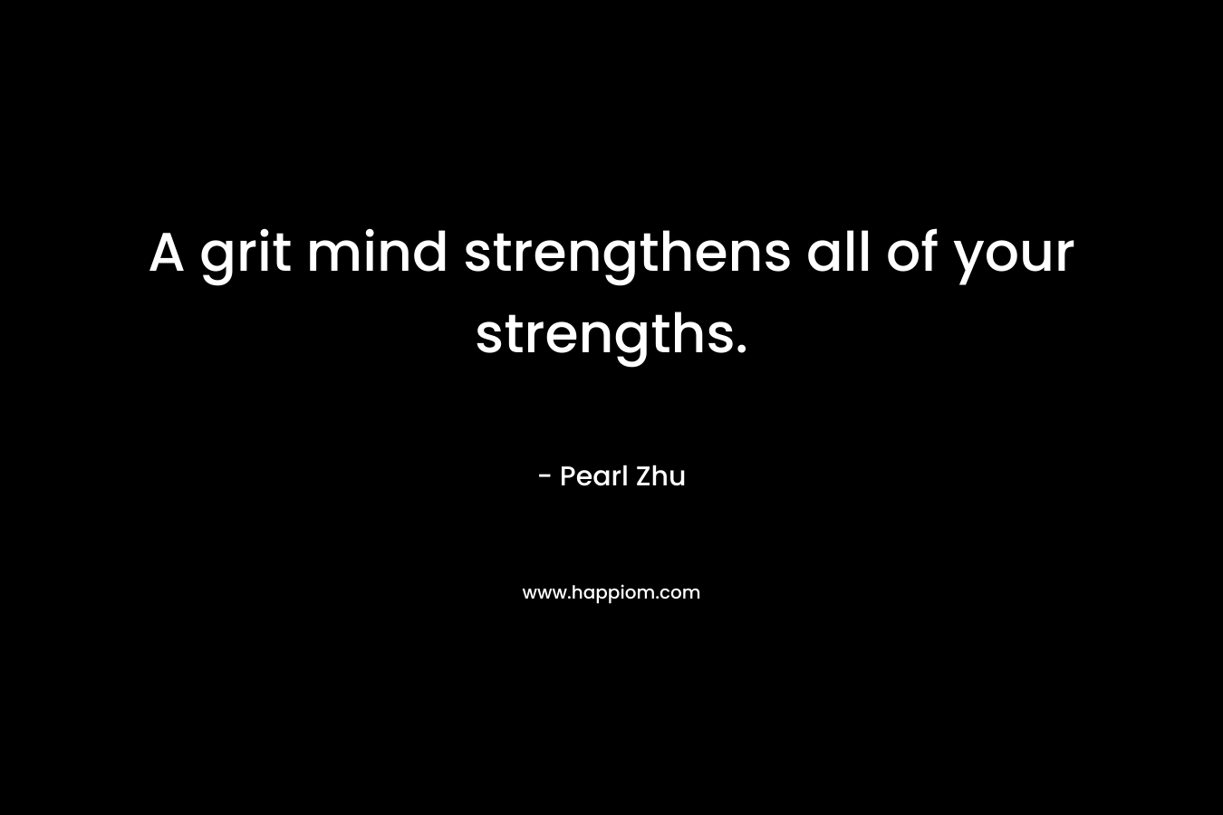 A grit mind strengthens all of your strengths.
