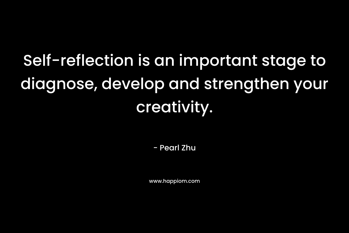 Self-reflection is an important stage to diagnose, develop and strengthen your creativity.