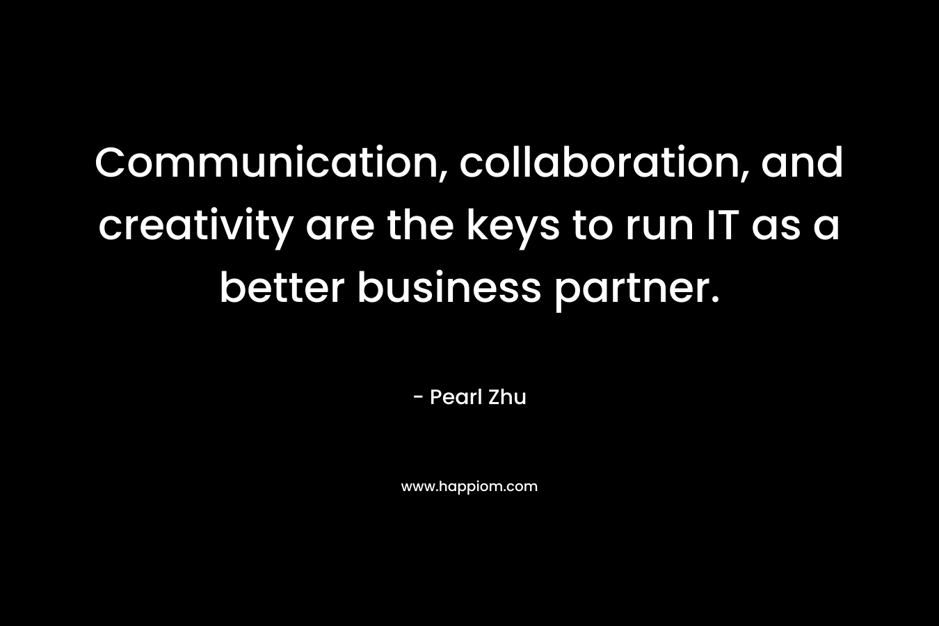 Communication, collaboration, and creativity are the keys to run IT as a better business partner.