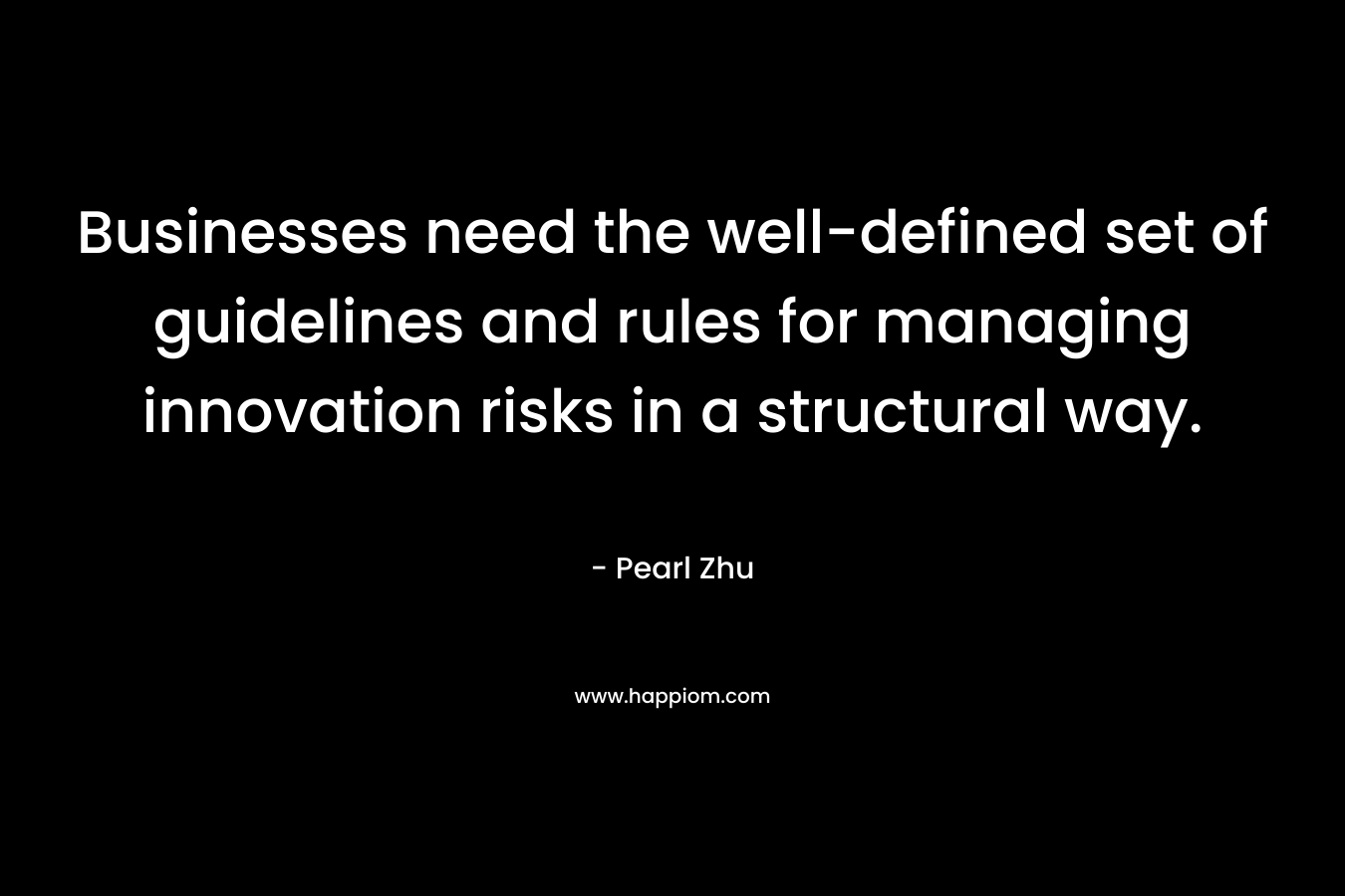 Businesses need the well-defined set of guidelines and rules for managing innovation risks in a structural way.