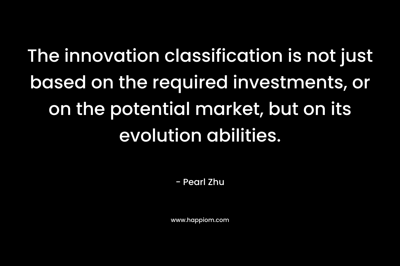 The innovation classification is not just based on the required investments, or on the potential market, but on its evolution abilities.