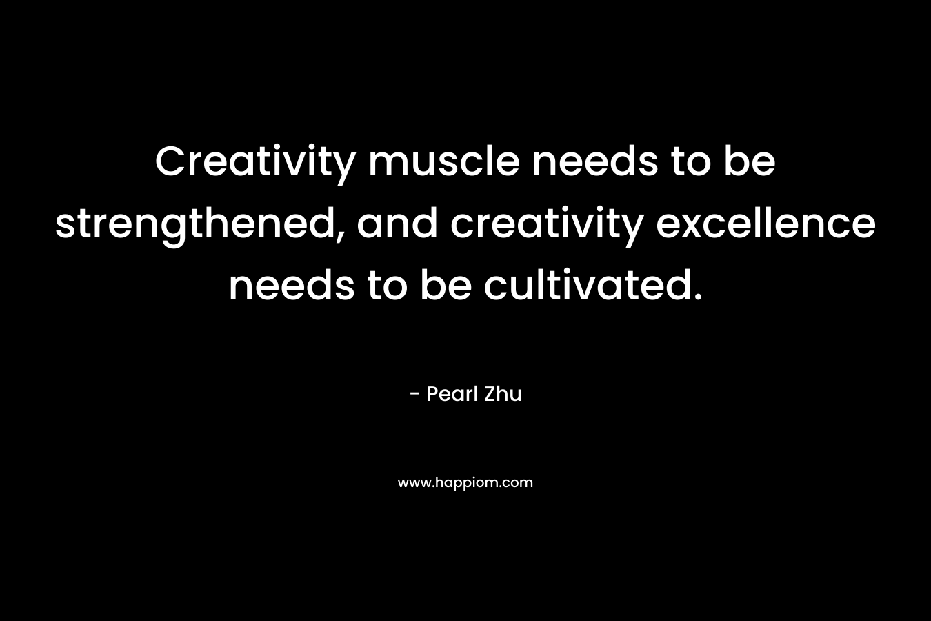 Creativity muscle needs to be strengthened, and creativity excellence needs to be cultivated.