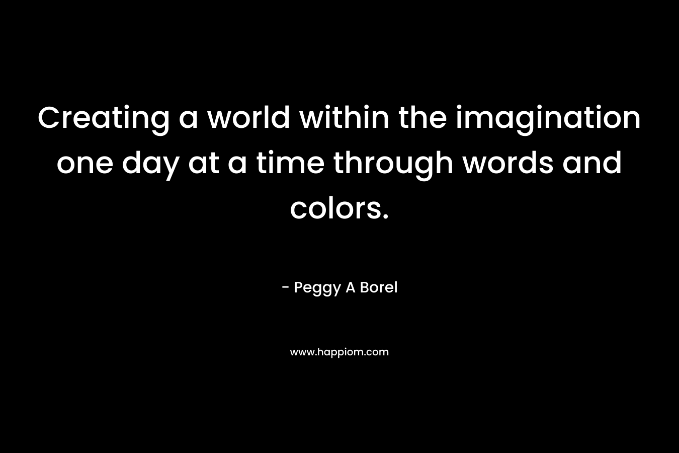 Creating a world within the imagination one day at a time through words and colors.