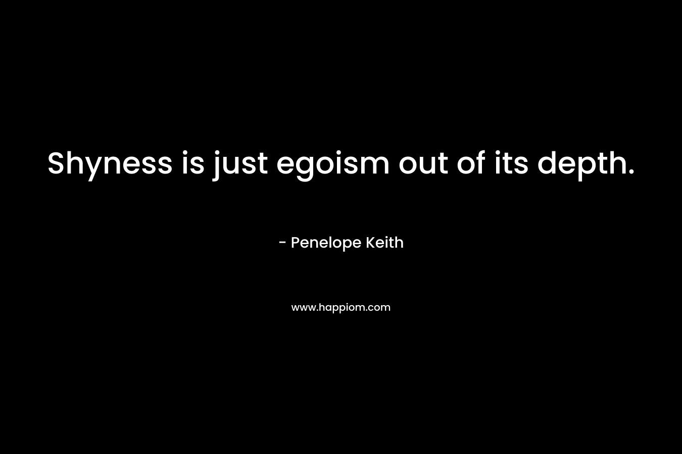 Shyness is just egoism out of its depth.