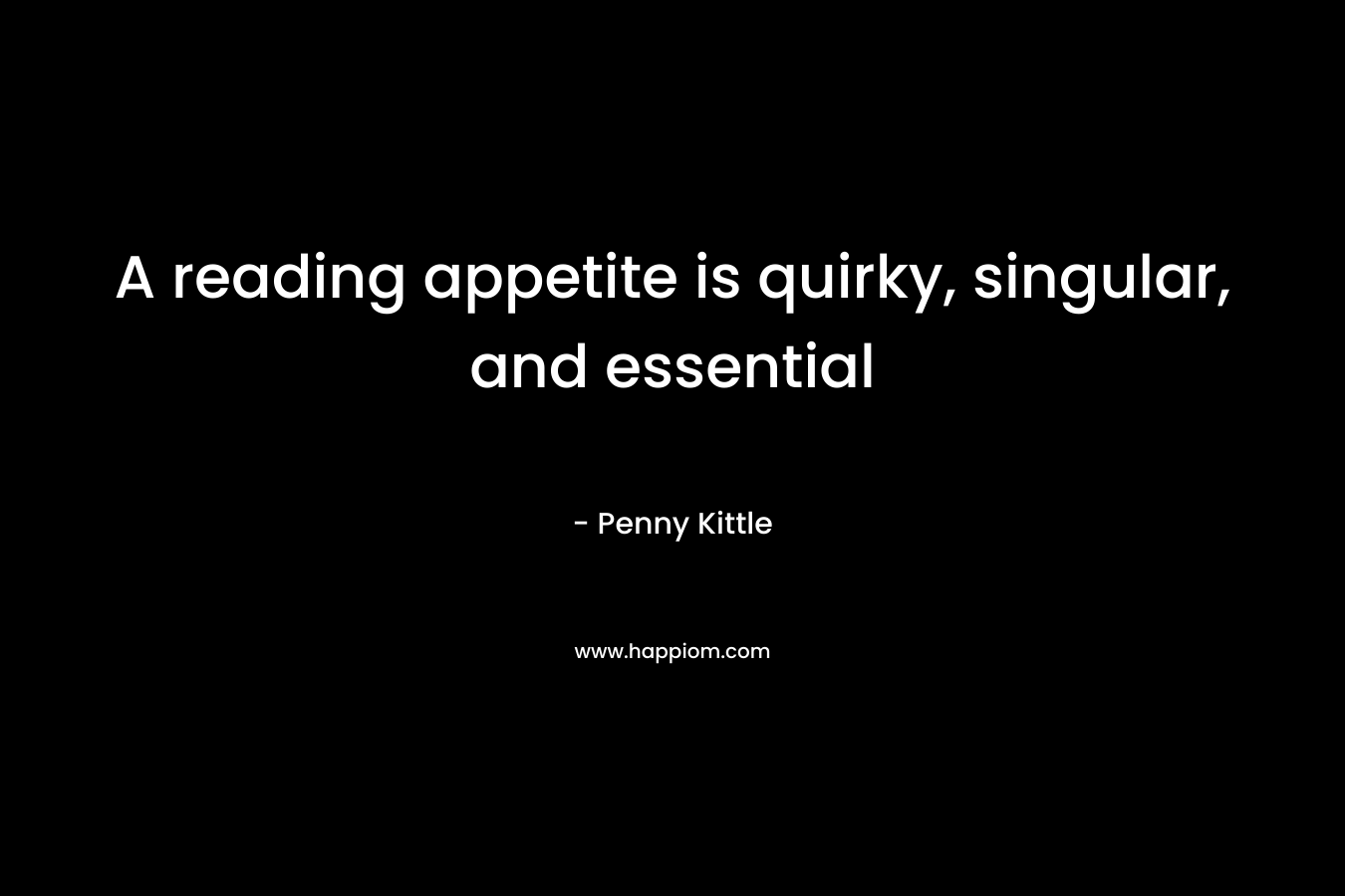 A reading appetite is quirky, singular, and essential – Penny Kittle