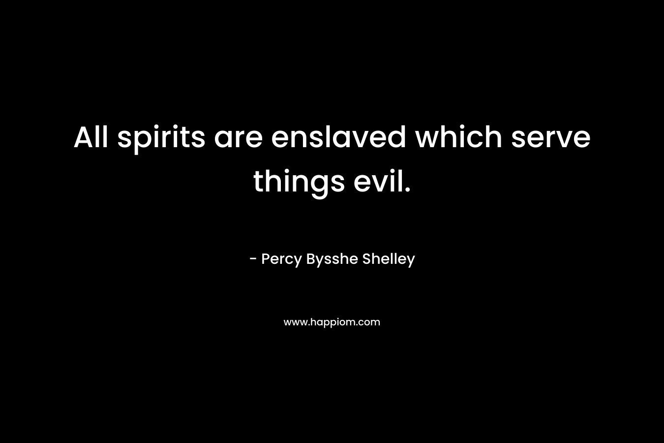 All spirits are enslaved which serve things evil.