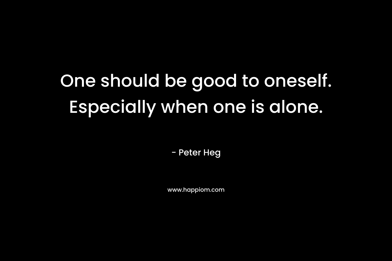 One should be good to oneself. Especially when one is alone.