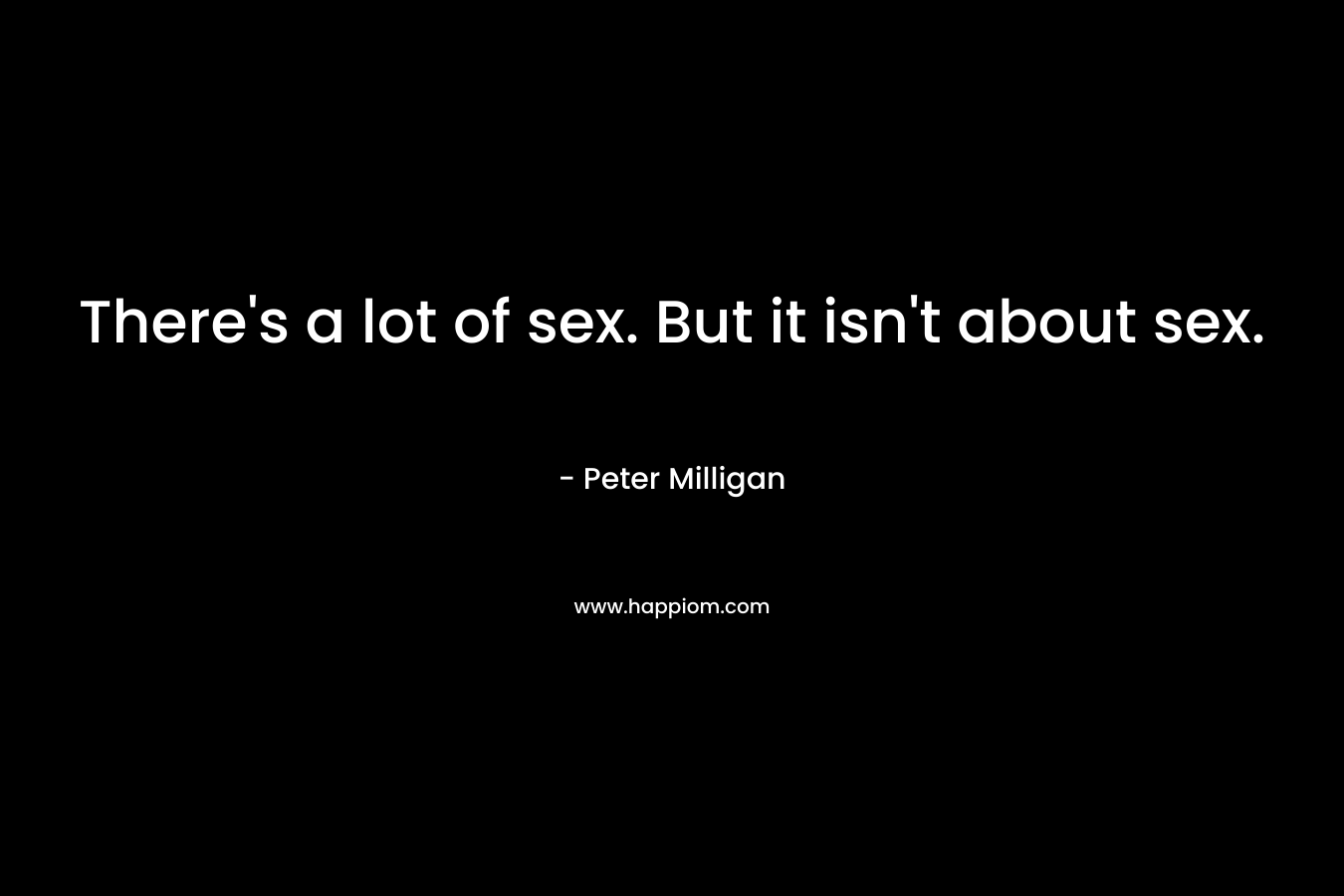There's a lot of sex. But it isn't about sex.