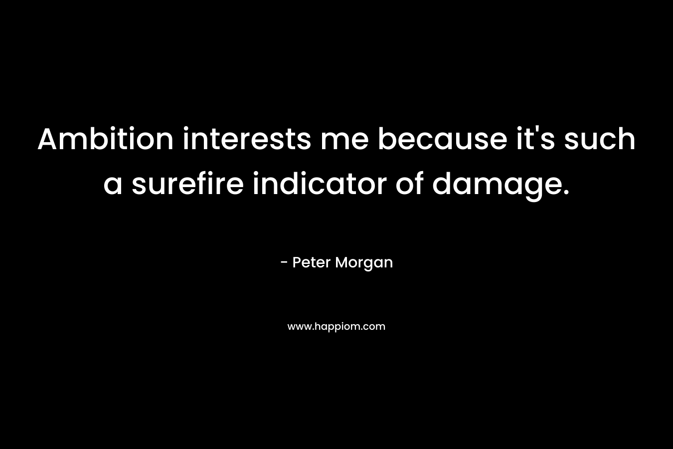 Ambition interests me because it's such a surefire indicator of damage.