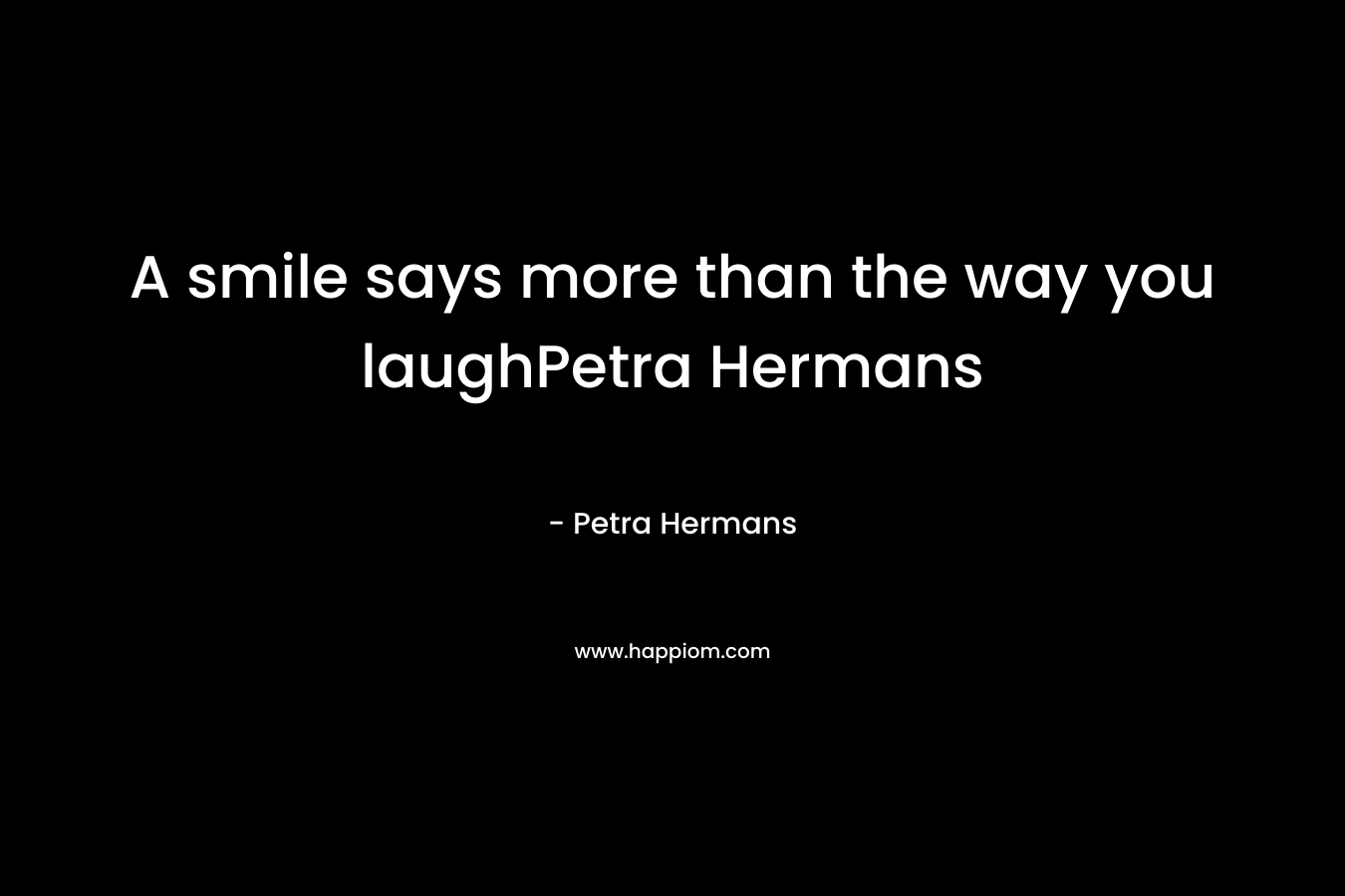 A smile says more than the way you laughPetra Hermans – Petra Hermans