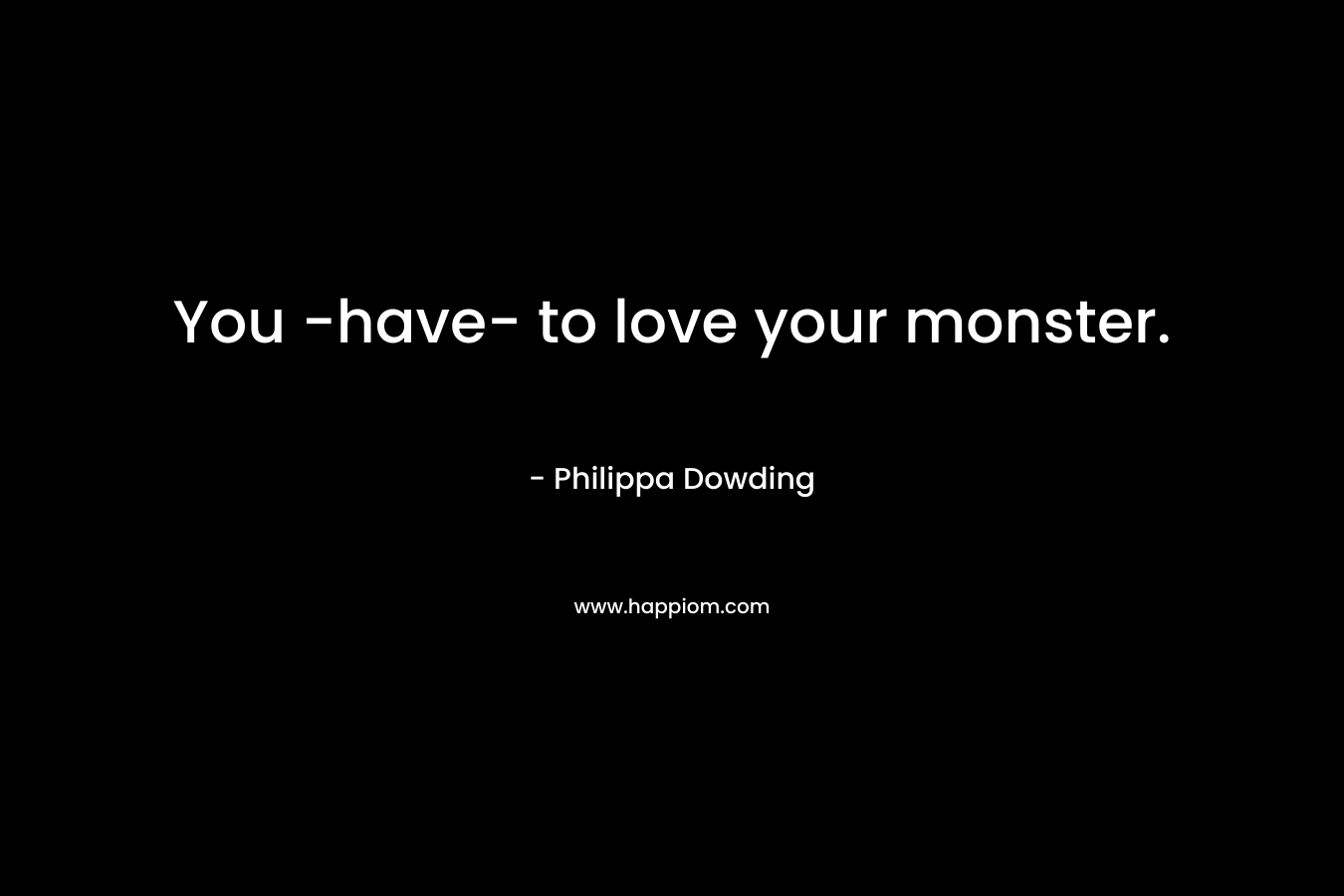 You -have- to love your monster.