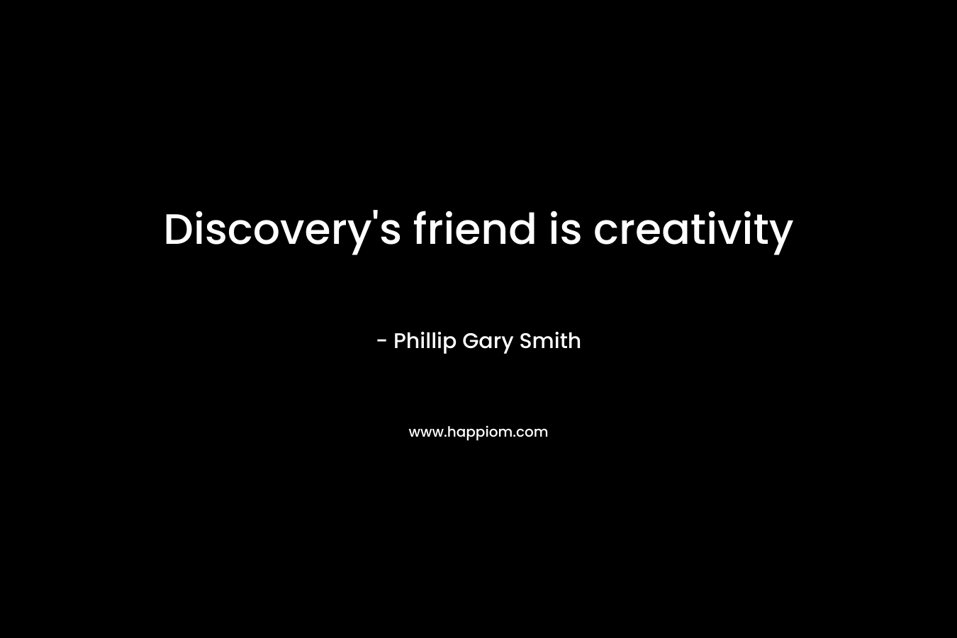 Discovery’s friend is creativity – Phillip Gary Smith