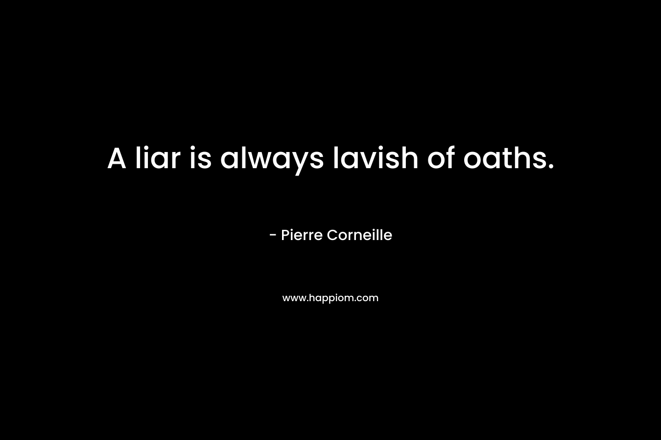 A liar is always lavish of oaths.