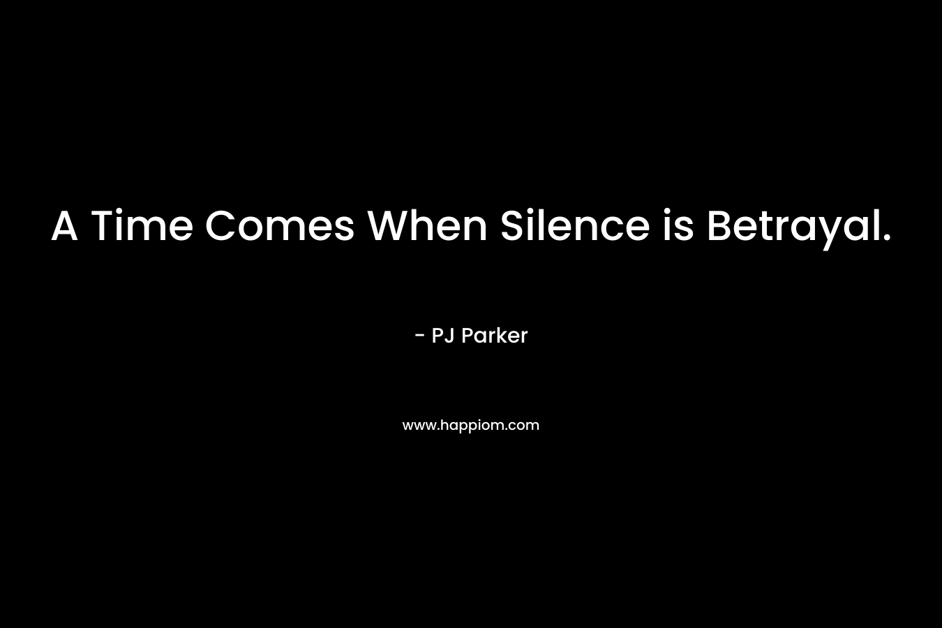 A Time Comes When Silence is Betrayal.