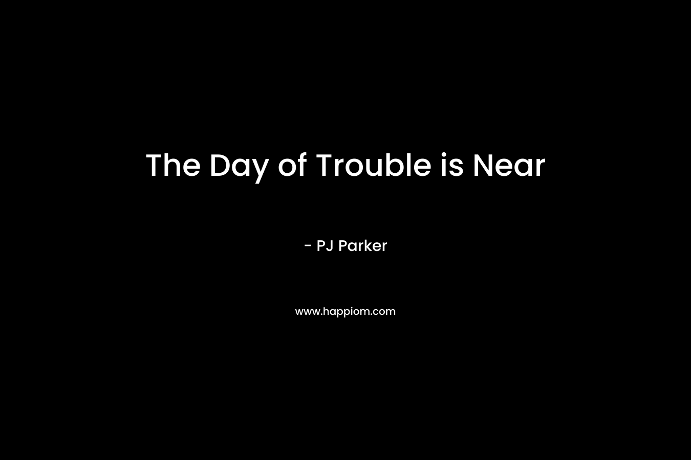 The Day of Trouble is Near
