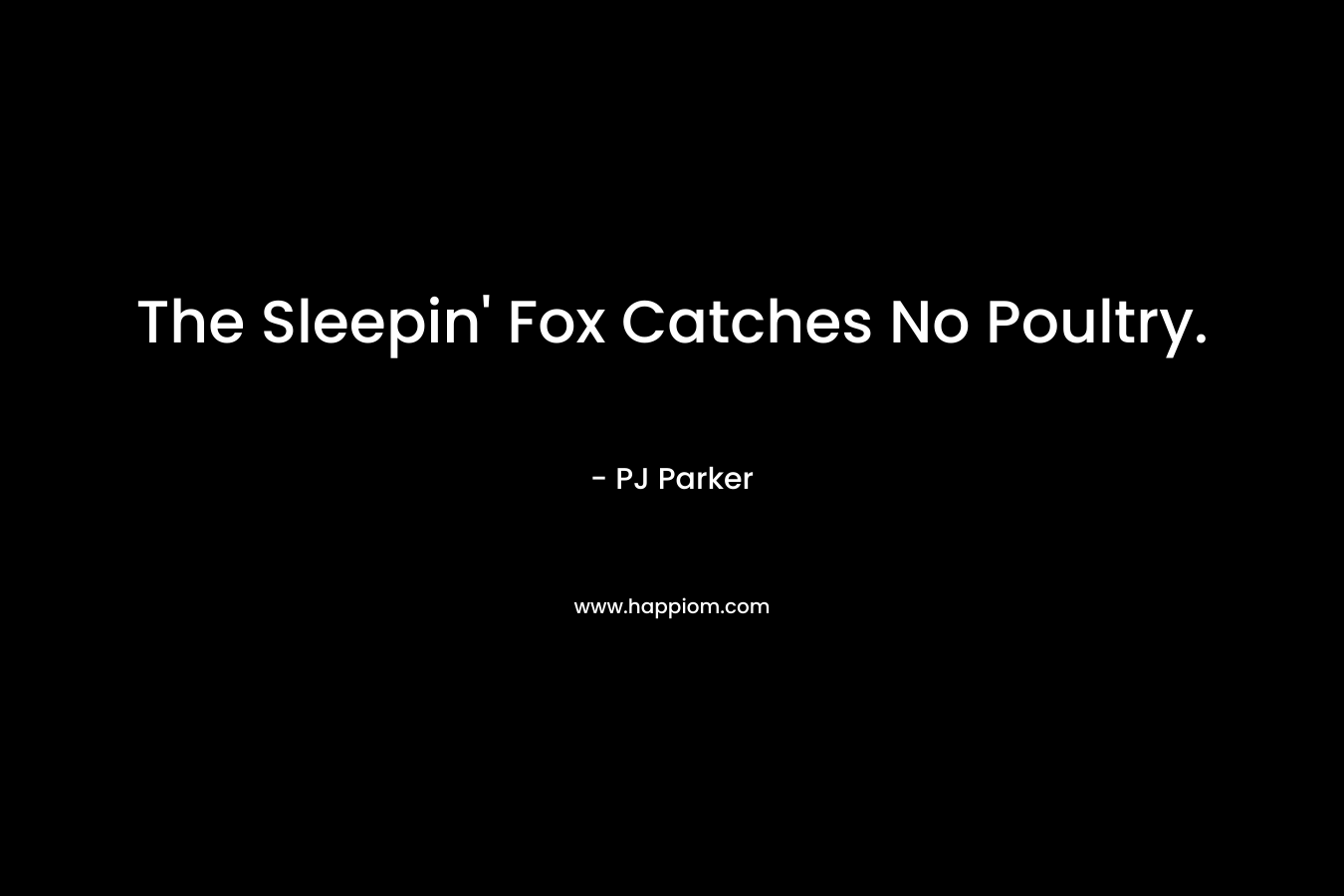 The Sleepin’ Fox Catches No Poultry. – PJ Parker