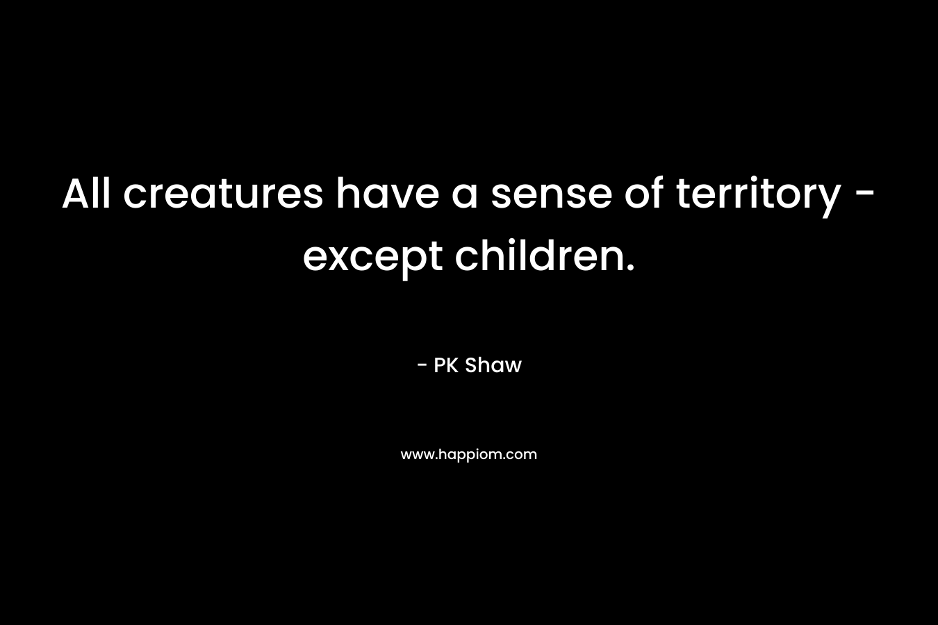 All creatures have a sense of territory - except children.