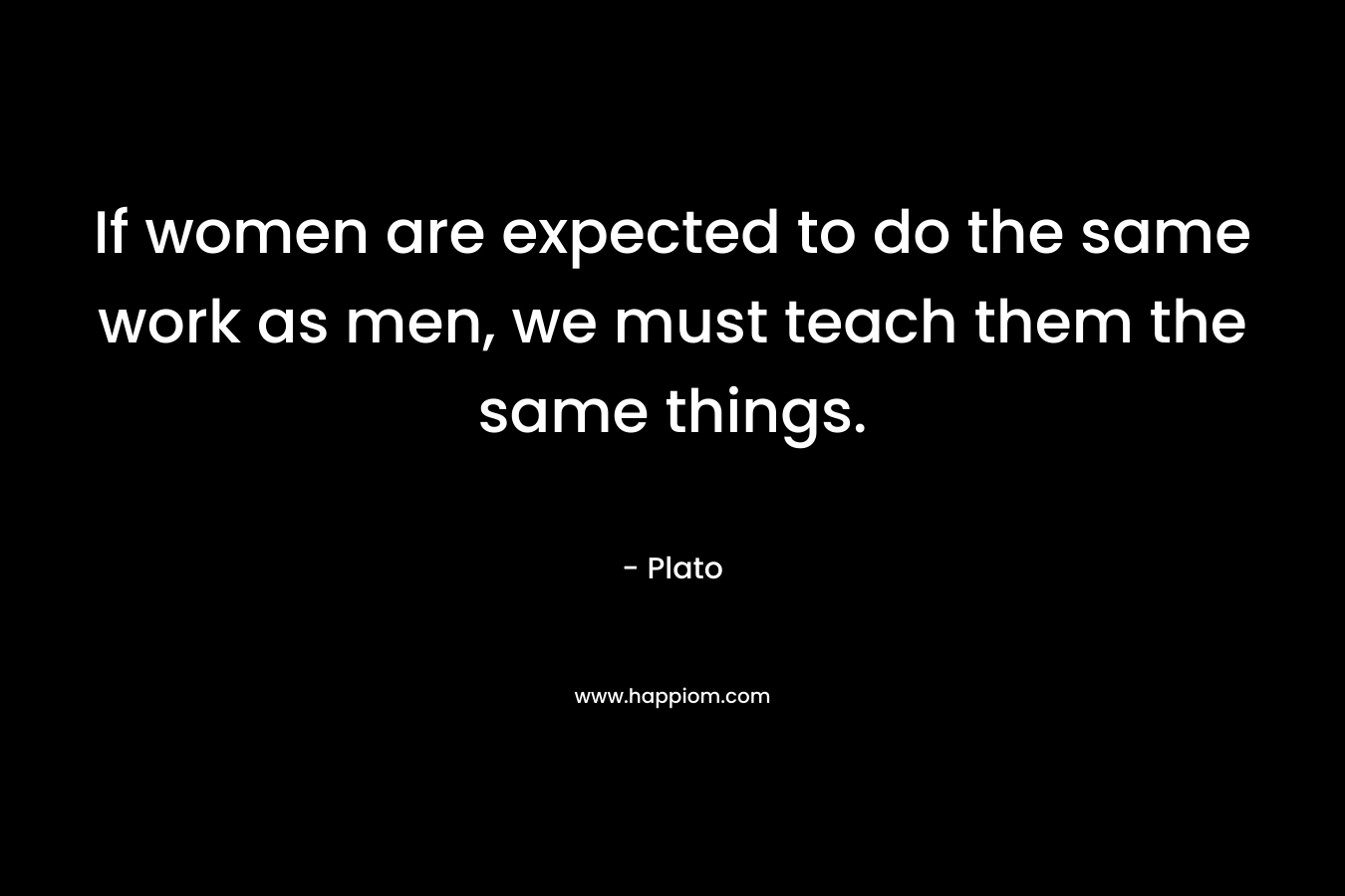If women are expected to do the same work as men, we must teach them the same things.