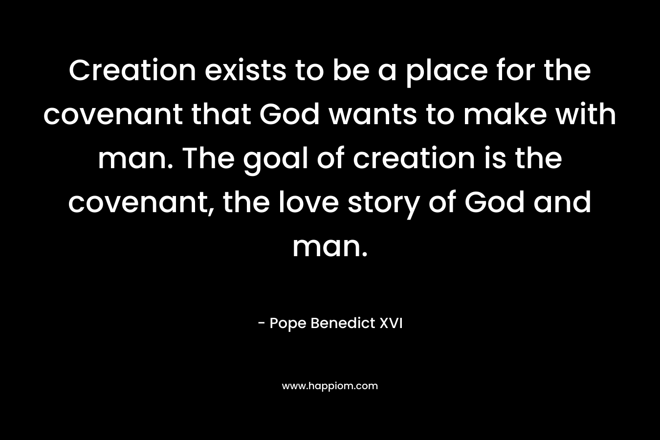 Creation exists to be a place for the covenant that God wants to make with man. The goal of creation is the covenant, the love story of God and man.