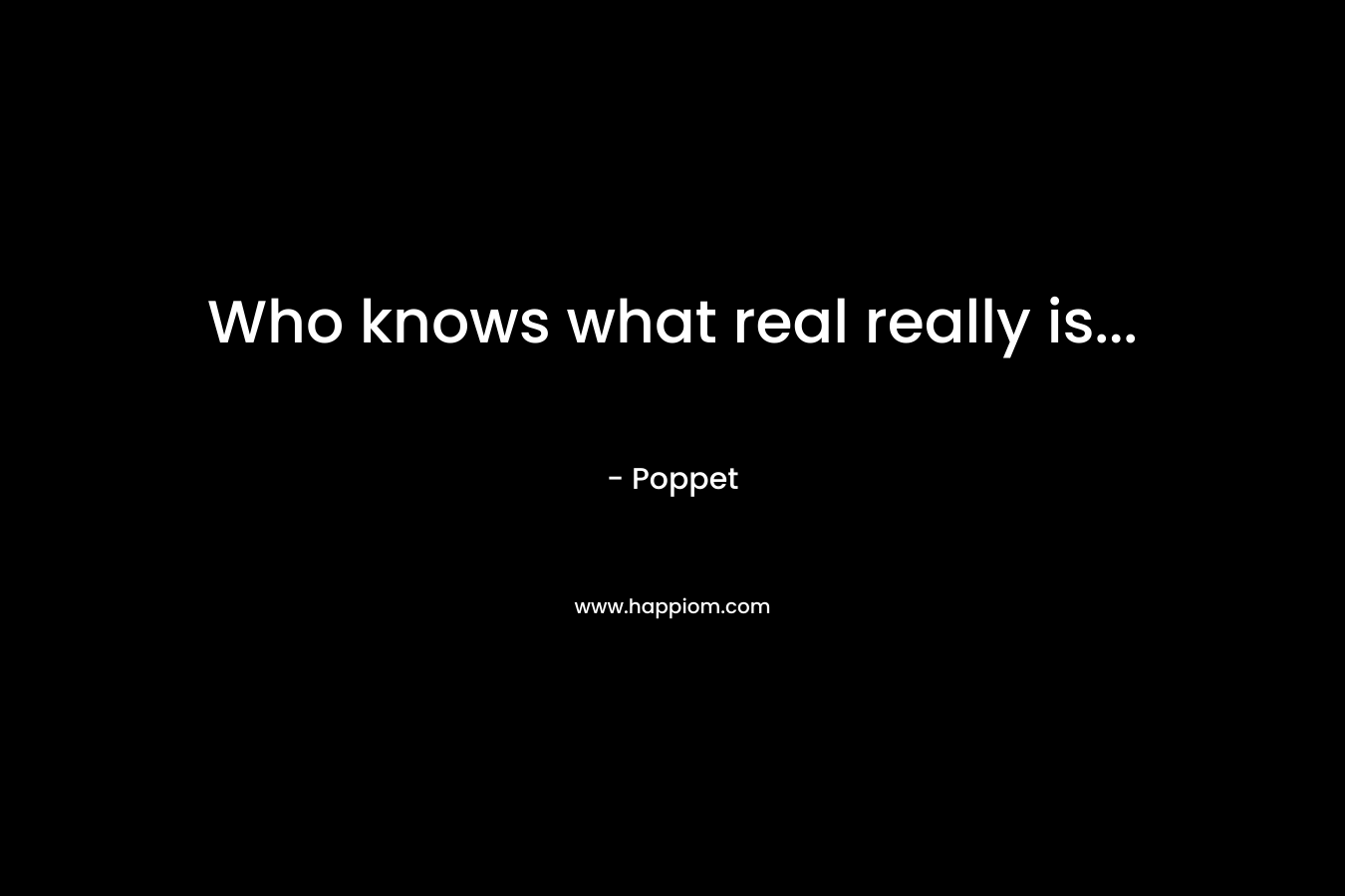 Who knows what real really is...