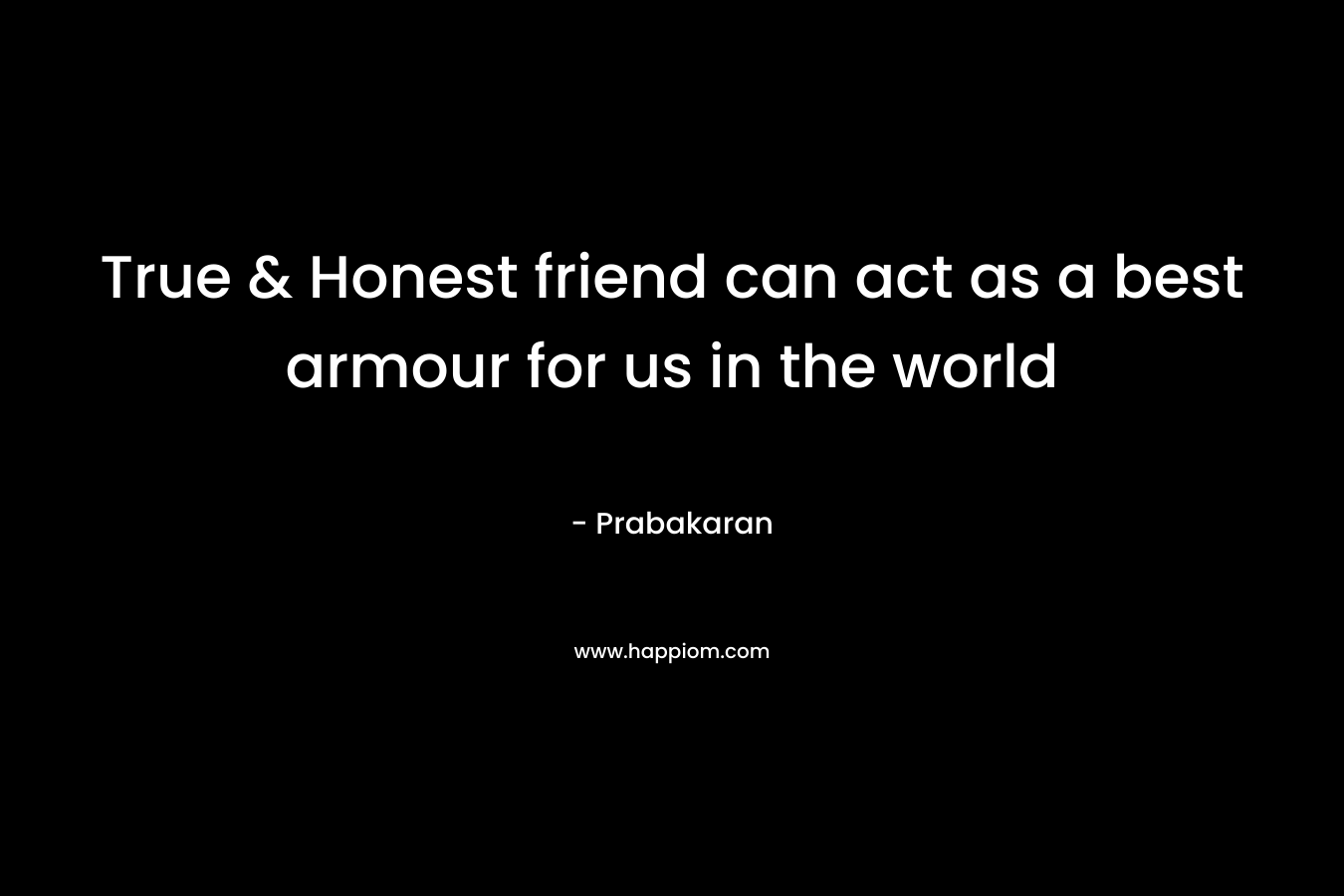 True & Honest friend can act as a best armour for us in the world – Prabakaran
