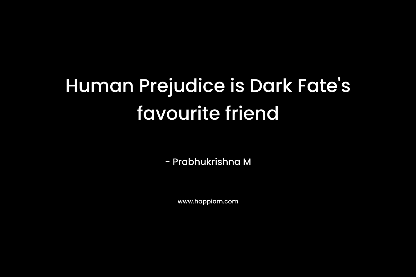 Human Prejudice is Dark Fate’s favourite friend – Prabhukrishna M
