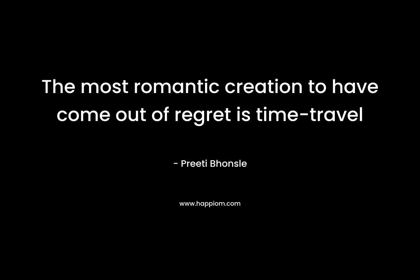 The most romantic creation to have come out of regret is time-travel – Preeti Bhonsle