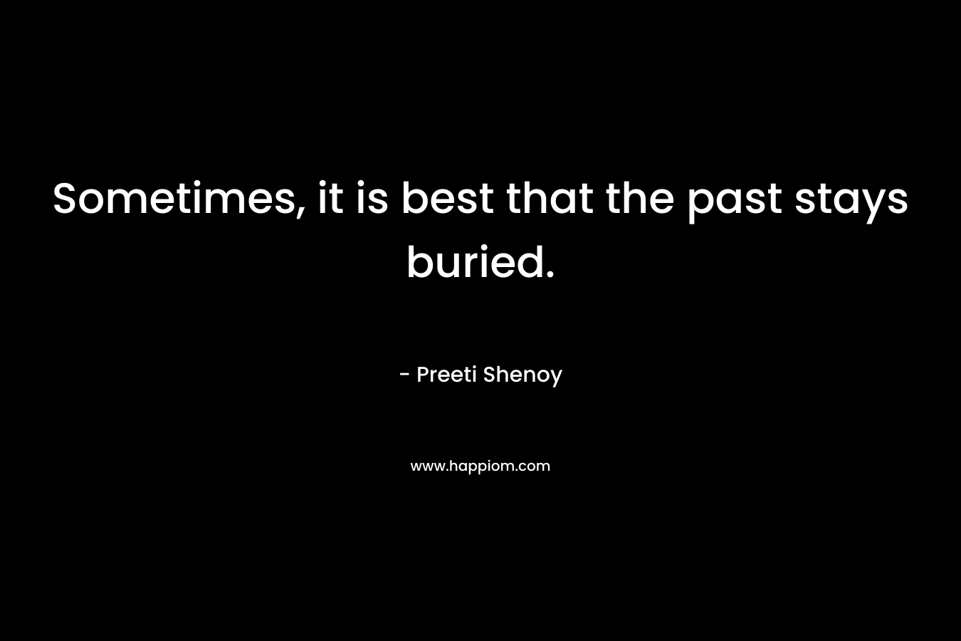 Sometimes, it is best that the past stays buried. – Preeti Shenoy