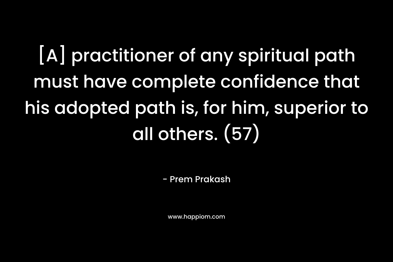 [A] practitioner of any spiritual path must have complete confidence that his adopted path is, for him, superior to all others. (57)