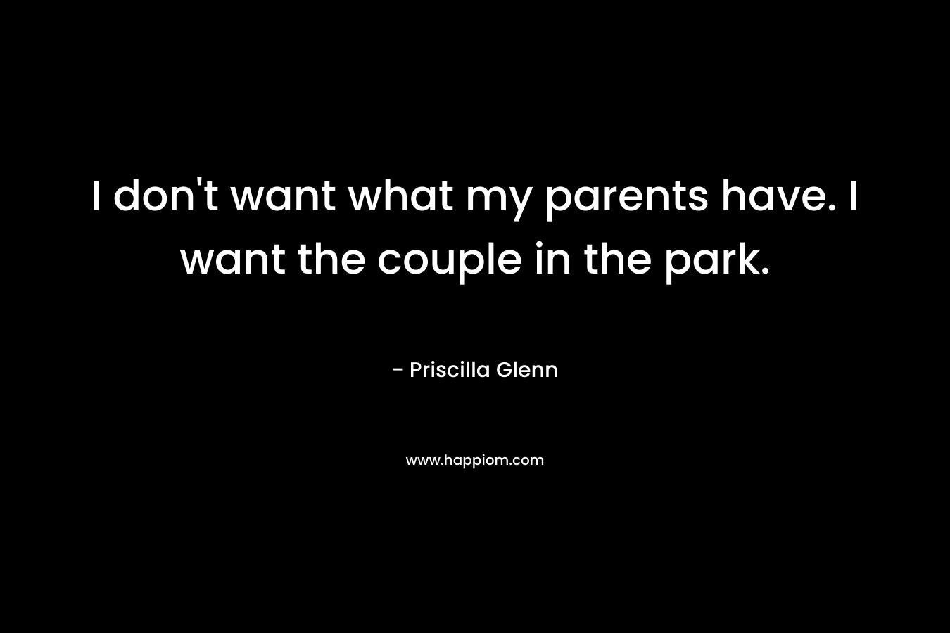 I don't want what my parents have. I want the couple in the park.