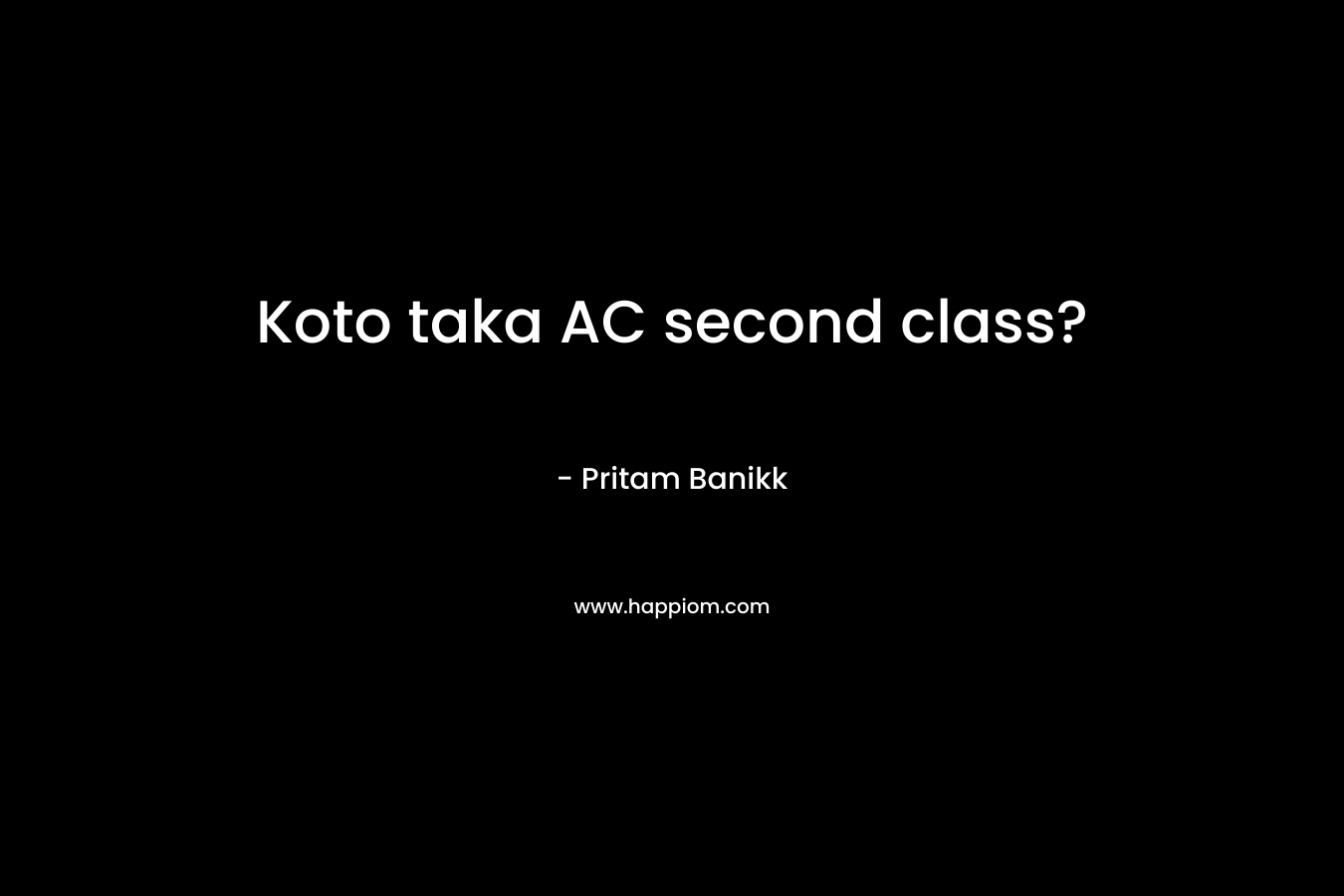 Koto taka AC second class? – Pritam Banikk