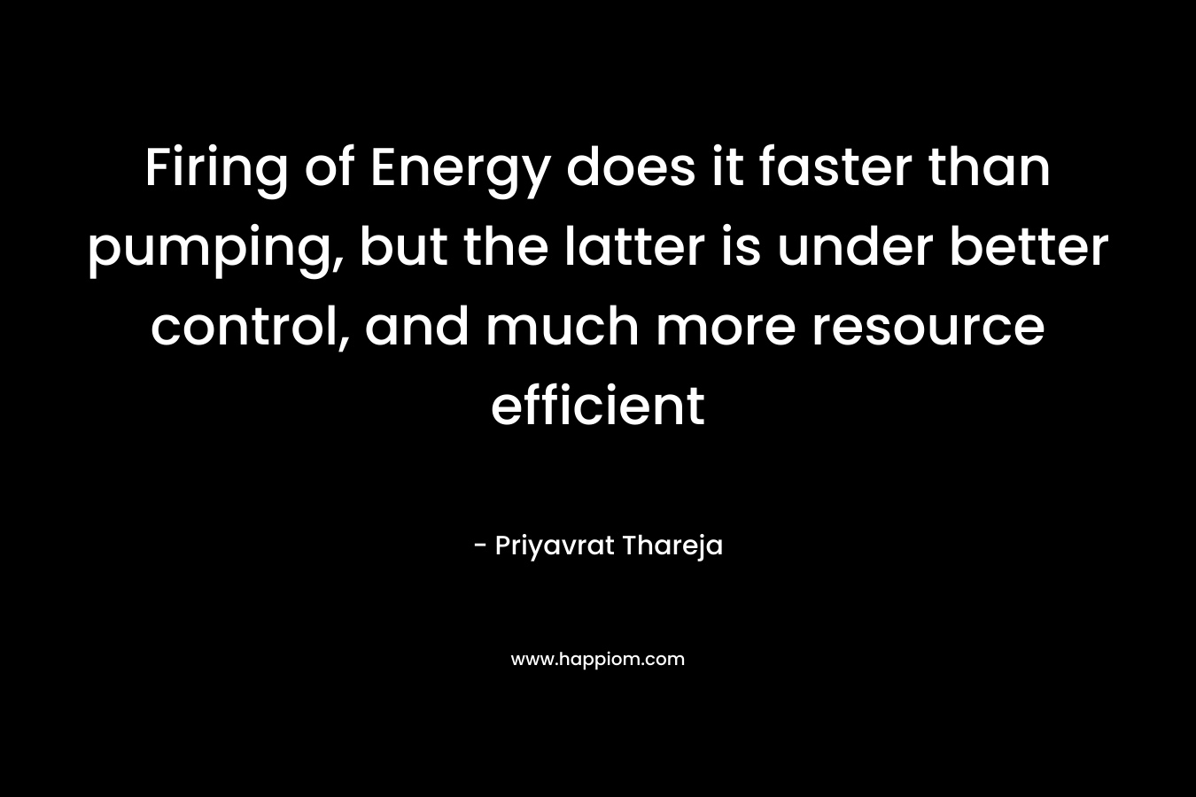 Firing of Energy does it faster than pumping, but the latter is under better control, and much more resource efficient – Priyavrat Thareja